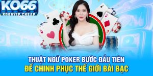 Thuật Ngữ Poker Bước Đầu Tiên Để Chinh Phục Thế Giới Bài Bạc