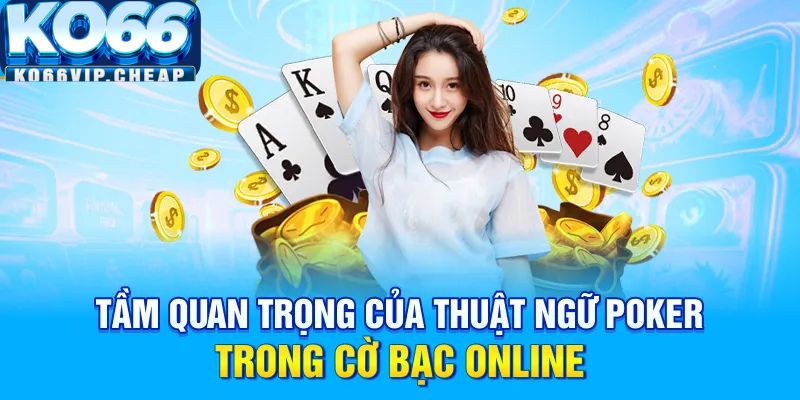 Tầm quan trọng của thuật ngữ Poker trong cờ bạc online