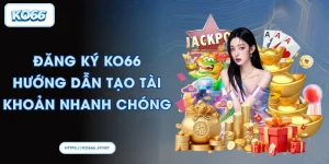 Đăng ký KO66 - Hướng dẫn tạo tài khoản nhanh chóng