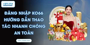 Đăng nhập KO66 Hướng dẫn thao tác nhanh chóng an toàn
