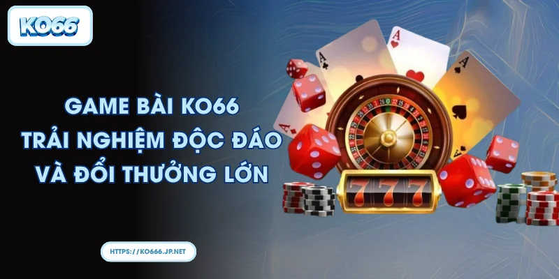 Game Bài KO66: Trải Nghiệm Độc Đáo, Rủng Rỉnh Kiếm Tiền
