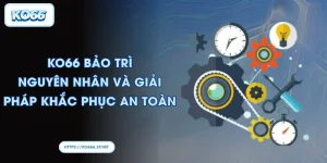 KO66 bảo trì Nguyên nhân và giải pháp khắc phục an toàn