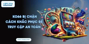 KO66 bị chặn I Cách khắc phục để truy cập an toàn