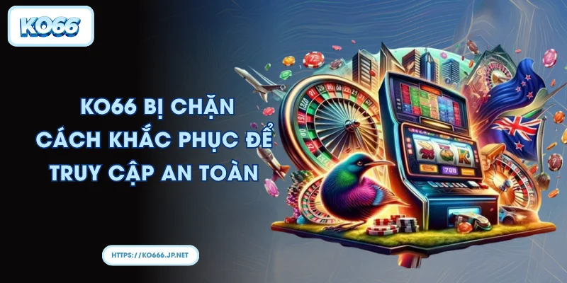 KO66 bị chặn I Cách khắc phục để truy cập an toàn