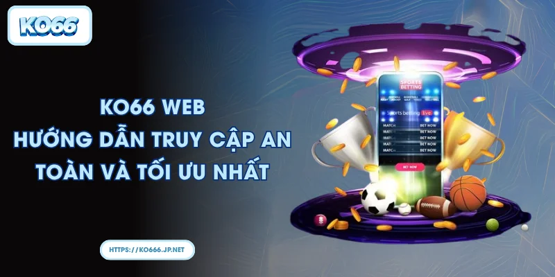 KO66 web- Hướng dẫn truy cập an toàn và tối ưu nhất