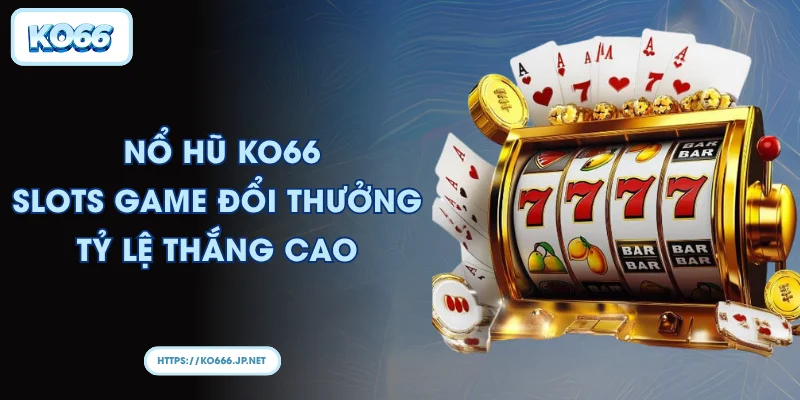 Nổ hũ KO66 - Slots game đổi thưởng tỷ lệ thắng cao