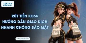 Rút tiền KO66: Hướng dẫn giao dịch nhanh chóng bảo mật